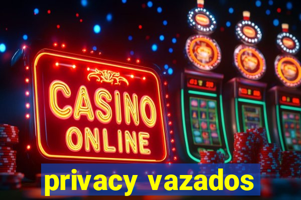 privacy vazados